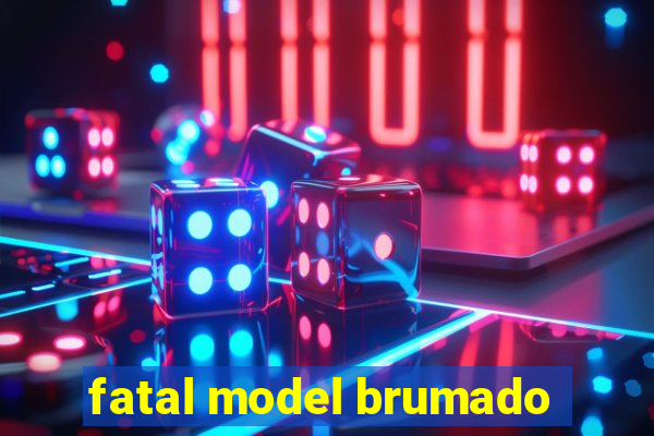 fatal model brumado